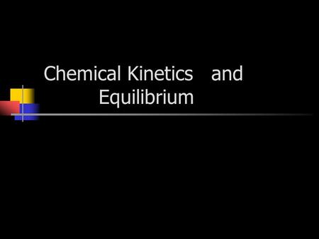 Chemical Kinetics and Equilibrium. Reaction Rates How fast or slow the reaction occurs.