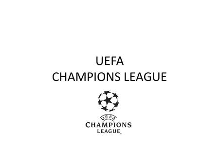 UEFA CHAMPIONS LEAGUE. Ли́га чемпио́нов УЕФА (англ. UEFA Champions League) самый престижный европейский клубный футбольныйтурнир.англ.европейскийфутбольный.
