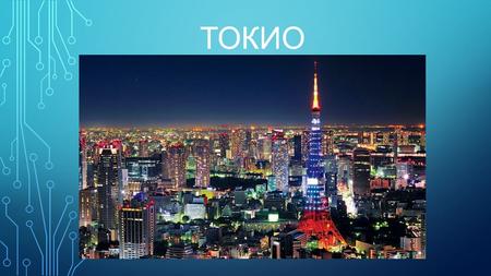 ТОКИО СТОЛИЦА ЯПОНИИ Токио столица Японии, её административный, финансовый, культурный и промышленный центр. Расположен в юго - восточной части острова.