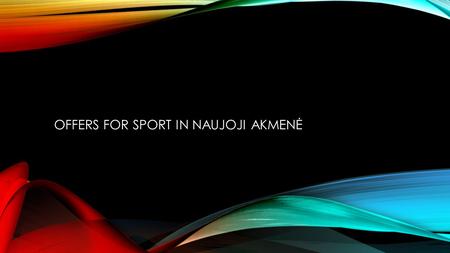 OFFERS FOR SPORT IN NAUJOJI AKMENĖ. I live in Naujoji Akmenė. Lets say we have 30,000 euros to improve the sports facilities. If we spend it on the right.