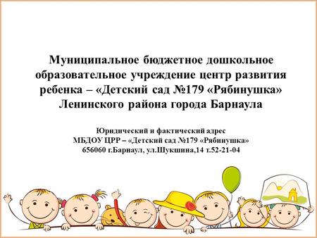 Муниципальное бюджетное дошкольное образовательное учреждение центр развития ребенка – «Детский сад 179 «Рябинушка» Ленинского района города Барнаула Юридический.