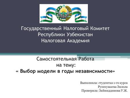 Государственный Налоговый Комитет Республики Узбекистан Налоговая Академия Самостоятельная Работа на тему: « Выбор модели в годы независимости» Выполнила:
