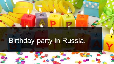 Birthday party in Russia (Как празднуют день рождение в России на английском языке)