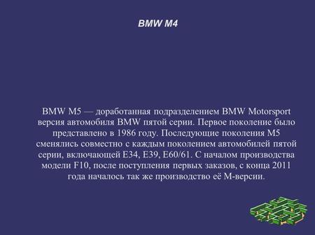 BMW M4 BMW M5 доработанная подразделением BMW Motorsport версия автомобиля BMW пятой серии. Первое поколение было представлено в 1986 году. Последующие.