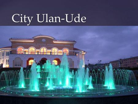 { City Ulan-Ude. Ulan-Ude is the capital city of Respublic Buryatia.