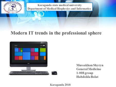 Karaganda state medical university Department of Medical Biophysics and Informatics Modern IT trends in the professional sphere Karaganda 2018 Mussakhan.
