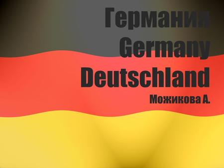 Германия Germany Deutschland Mожикова А.. Столица: Берлин Язык: немецкий Форма правления: Федеративная парламентарная республика Территория: 63-я в мире.