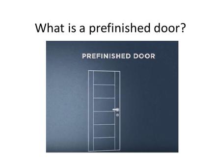 What is a prefinished door? Doo. Its the door that has been completely prepared for the installation. Its covered in paint, wax or other coatings (up.