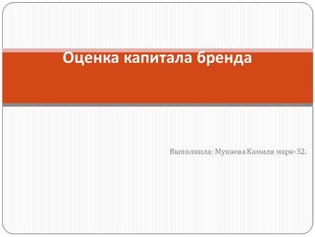 Выполнила : Мукаева Камиля марк -32. Оценка капитала бренда.