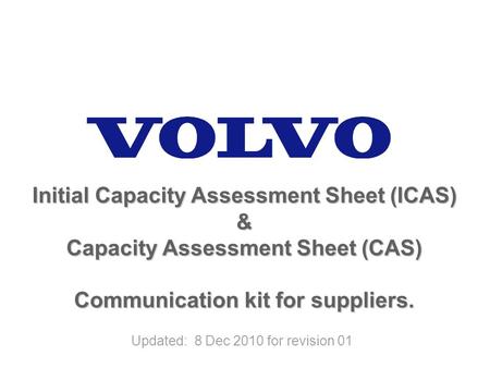 Initial Capacity Assessment Sheet (ICAS) & Capacity Assessment Sheet (CAS) Communication kit for suppliers. Updated: 8 Dec 2010 for revision 01.