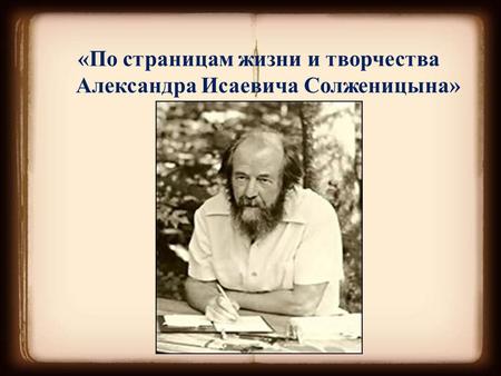 «По страницам жизни и творчества Александра Исаевича Солженицына»