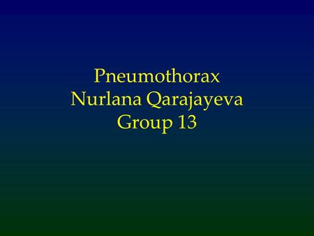 Pneumothorax Nurlana Qarajayeva Group 13. What is a pneumothorax? Air within the pleural cavity (i.e. between visceral and parietal pleura) The air enters.