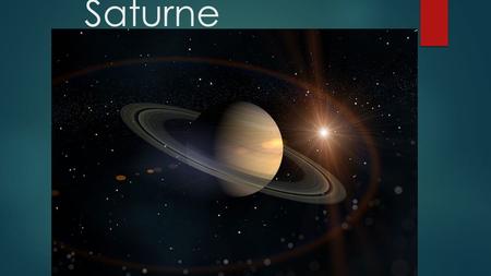 Saturne Saturne est la sixième planète du soleil.