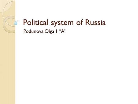 Political system of Russia Podunova Olga 1 A. Boris Yeltsin the first President of the Russian Federation Vladimir Putin the current President of the.