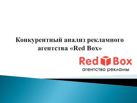 Объект: конкурентная среда рекламного агентства «Red Box» Предмет: параметры конкурентной среды рекламного агентства Цель исследования: осуществить анализ.