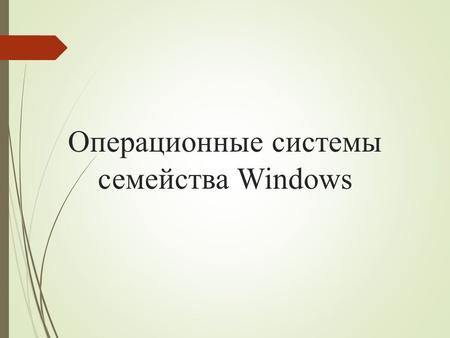 Операционные системы семейства Windows. Операционная система (ОС) - программа или совокупность программ, управляющая основными действиями ЭВМ, ее периферийными.