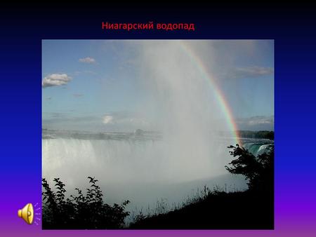 Ниагарский водопад. Ниагарский водопад – общее название трех водопадов на реке Ниагара, отделяющей американский штат Нью-Йорк от канадской провинции Онтарио.