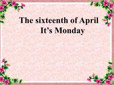 The sixteenth of April Its Monday. The Internet The idea The initial idea of the Internet is credited to Leonard Kleinrock after he published his first.