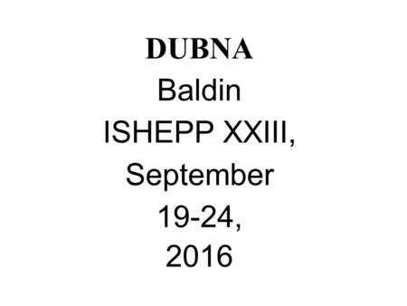 DUBNA Baldin ISHEPP XXIII, September 19-24, 2016.