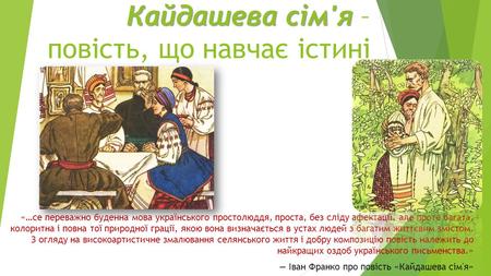 Кайдашева сім'я Кайдашева сім'я – повість, що навчає істині «…се переважно буденна мова українського простолюддя, проста, без сліду афектації, але проте.