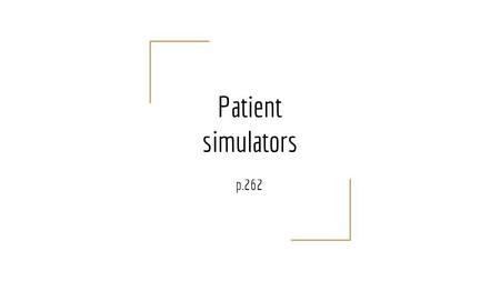 Patient simulators p.262. Definition A mannequin equipped with technologies that make it resemble and respond like a living person, used in health care.