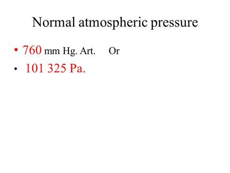 Normal atmospheric pressure 760 mm Hg. Art. Or Pa.