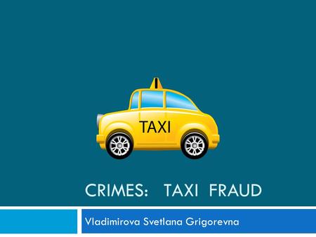 CRIMES: TAXI FRAUD Vladimirova Svetlana Grigorevna.