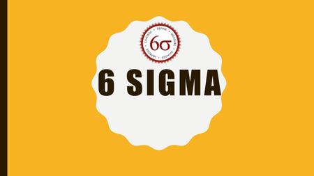 6 SIGMA Дефекты продукции ( управление качеством ) Издержки ( сокращение непроизводительных издержек ) Потеря ресурсов ( эффективное расходование ресурсов.