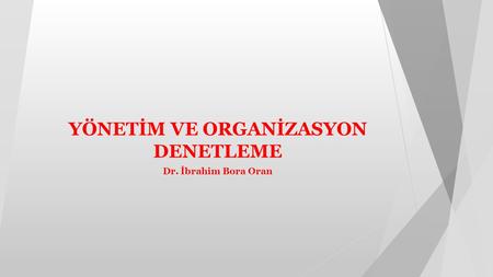 YÖNETİM VE ORGANİZASYON DENETLEME Dr. İbrahim Bora Oran.