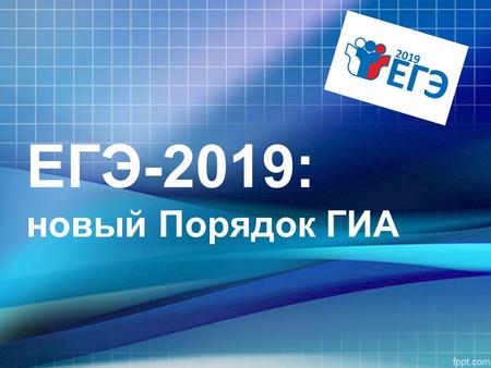 ЕГЭ-2019: новый Порядок ГИА. Совместный приказ Министерства просвещения Российской Федерации и Федеральной службы по надзору в сфере образования и науки.
