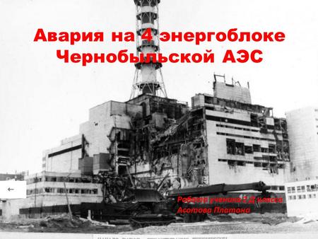 Авария на 4 энергоблоке Чернобыльской АЭС Работа ученика 2 Д класса Асотова Платона.
