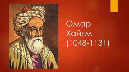 Омар Хайям ( ). Датою народження Омара Хайяма вважають 18 травня Цю дату вдалось встановити за гороскопом самого Омара Хайяма, який був.
