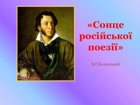 «Сонце російської поезії» В.Г.Белінський. «Він належить всьому людству…» О.С.Пушкін народився 6 червня 1799 року. в Москві. З дитинства поета оточувала.