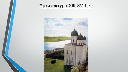 Архитектура XIII-XVII в.. Каменное зодчество на Руси возобновилась лишь в конце XIII века. Однако много из достижений древнерусской архитектуры после.