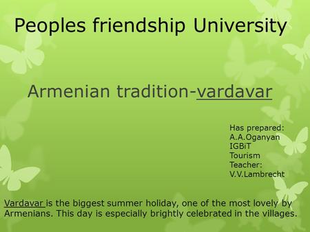Armenian tradition-vardavar Vardavar is the biggest summer holiday, one of the most lovely by Armenians. This day is especially brightly celebrated in.