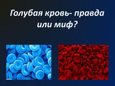 Цель работы: Выяснить существования в природе крови голубого цвета. 1.Узнать что такое «кровь». 2. Определить что влияет на цвет крови. 3. Узнать какие.