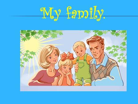 My family. Обучающие: обобщить знания лексики по теме Моя семья; активизировать лексико-грамматический материал (possessive case) в устной и письменной.