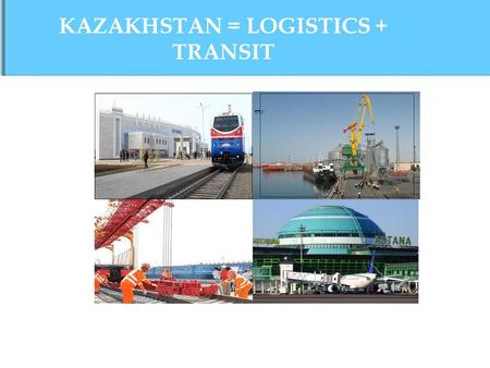 KAZAKHSTAN = LOGISTICS + TRANSIT. Aviation transport Logistics Raiway transport Sea and river transport Road transport.
