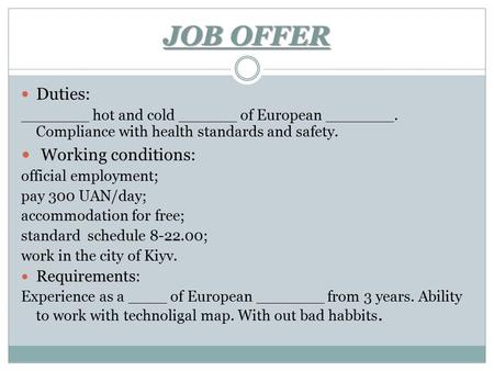 JOB OFFER Duties: hot and cold of European . Compliance with health standards and safety. Working conditions: official employment; pay 300 UAN/day; accommodation.