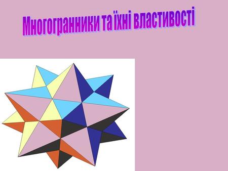 Многогранник це таке тіло, поверхня якого складається із скінченної кількості плоских многокутників. Многогранник називається опуклим, якщо він лежить.