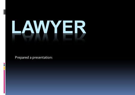 Prepared a presentation:. A lawyer A lawyer is a person who practices law, as an advocate, attorney, attorney at law, barrister, barrister-at-law, bar-at-