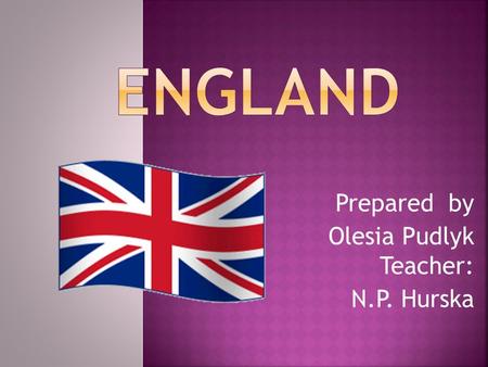 Prepared by Olesia Pudlyk Teacher: N.P. Hurska. England is a part of the United Kingdom of Great Britain. It is an island situated of the North West coast.