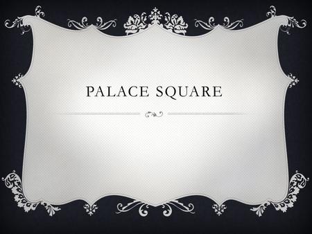PALACE SQUARE. HISTORY The prehistory of the square is connected with the laying of the Admiralty Fortress-shipyard on November 5, According to.