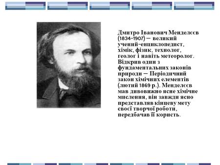 Дмитро Іванович Менделєєв ( ) великий учений - енциклопедист, хімік, фізик, технолог, геолог і навіть метеоролог. Відкрив один з фундаментальних.