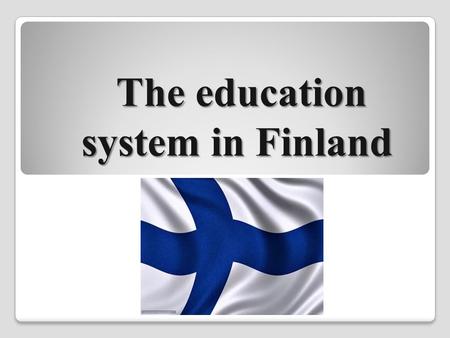 The education system in Finland. The current educational system in Finland was formed in the 60s of the last century. It includes 4 stages: - preschool.