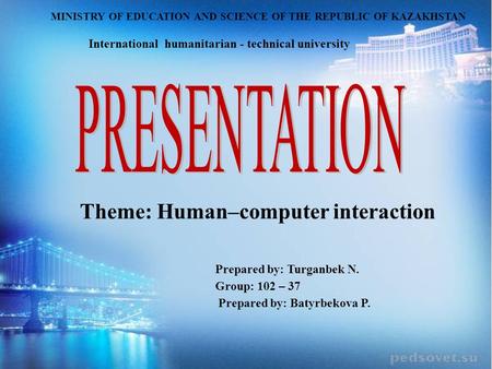 MINISTRY OF EDUCATION AND SCIENCE OF THE REPUBLIC OF KAZAKHSTAN International humanitarian - technical university Theme: Human–computer interaction Prepared.