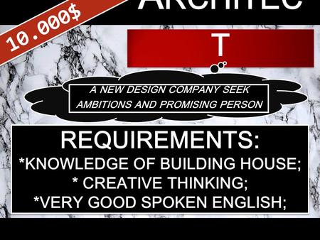 10.000$ A RCHITEC T REQUIREMENTS: *KNOWLEDGE OF BUILDING HOUSE; * CREATIVE THINKING; *VERY GOOD SPOKEN ENGLISH; REQUIREMENTS: *KNOWLEDGE OF BUILDING HOUSE;