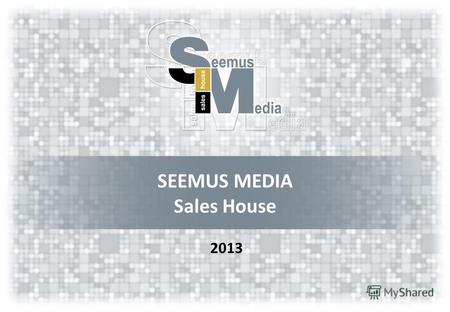 SEEMUS MEDIA Sales House 2013. КРАТКОЕ ДОСЬЕ All righs reserved © Seemus Media sales house 2013 на рынке – с 2008 года ; в штате 15 человек с опытом работы.