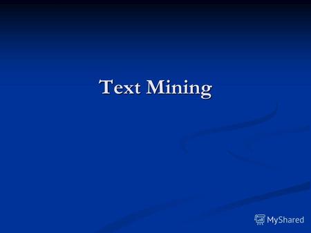 Text Mining. Основные задачи Text Mining Text Mining – это алгоритмическое выявление прежде не известных связей и корреляций в уже имеющихся текстовых.