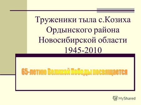 Труженики тыла с.Козиха Ордынского района Новосибирской области 1945-2010.